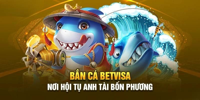 Game bắn cá đổi thưởng Betvisa là gì